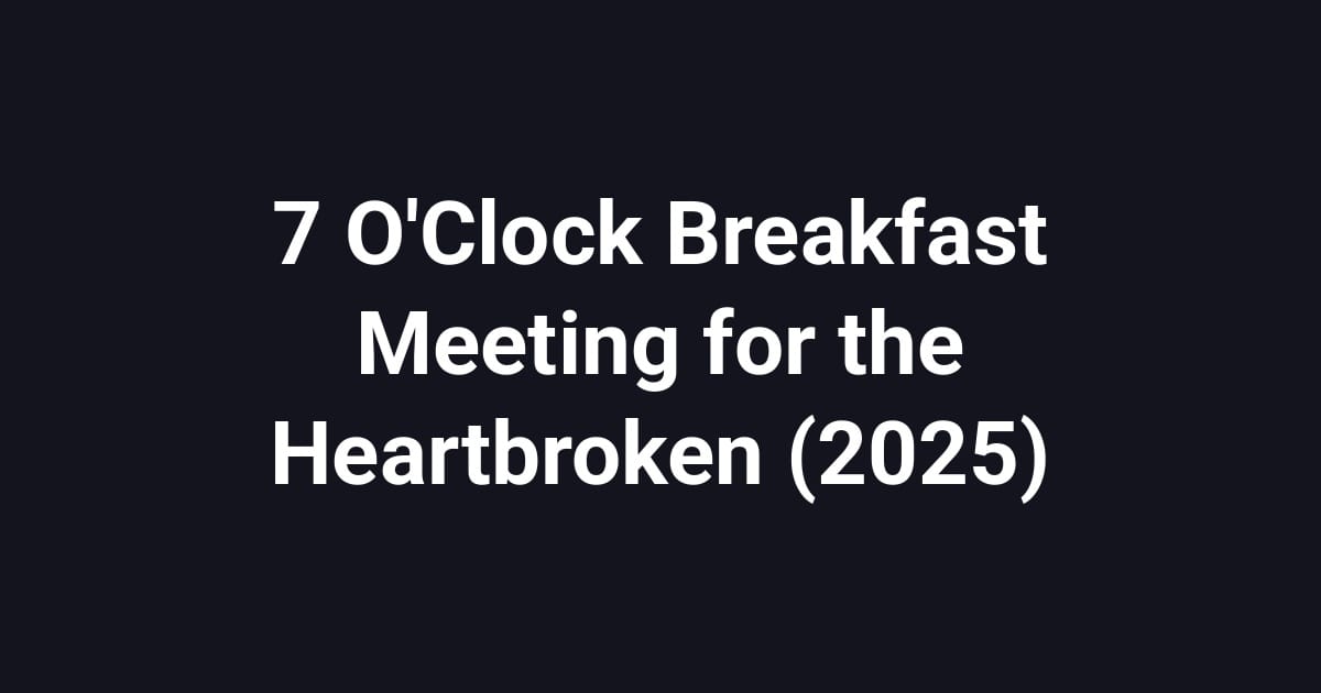 7 O'Clock Breakfast Meeting for the Heartbroken (2025)