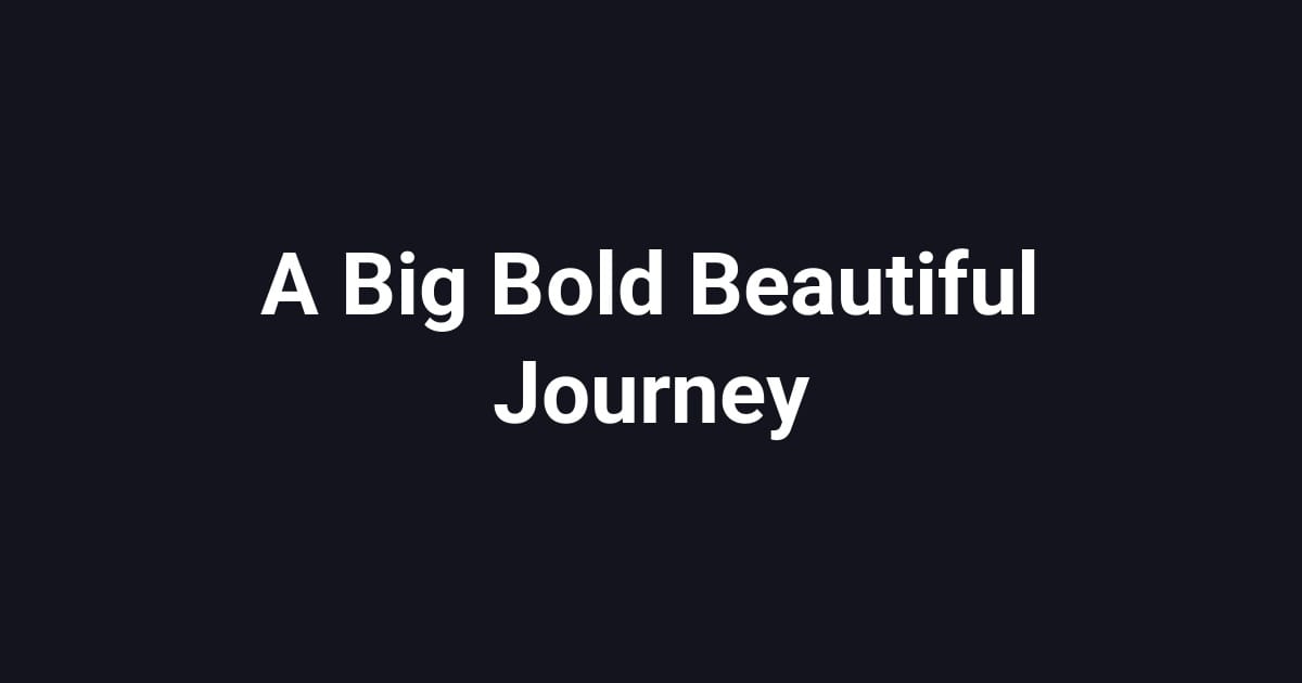 A Big Bold Beautiful Journey
