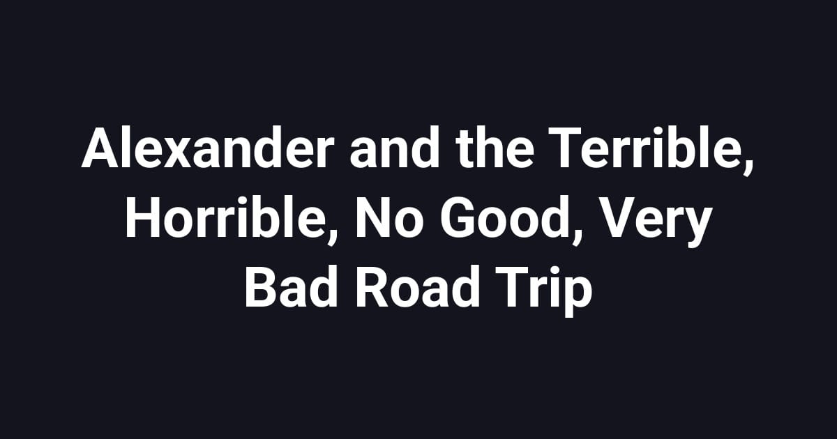 Alexander and the Terrible, Horrible, No Good, Very Bad Road Trip