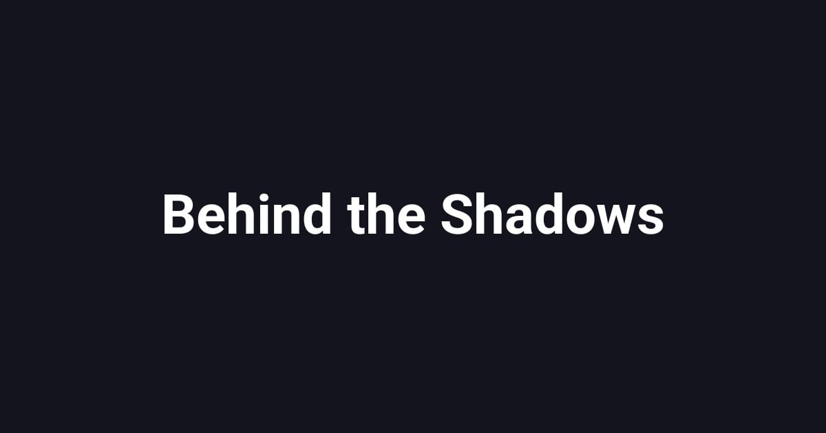 Behind the Shadows
