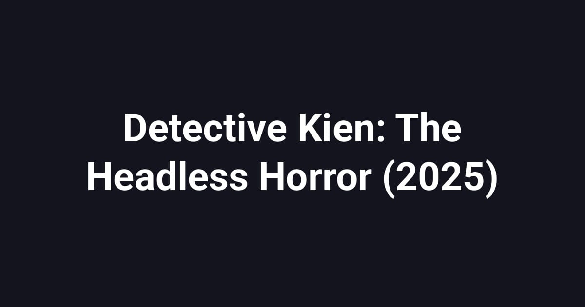 Detective Kien: The Headless Horror (2025)