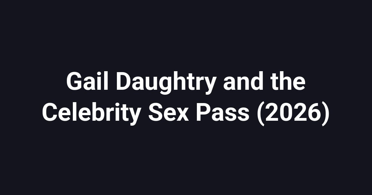 Gail Daughtry and the Celebrity Sex Pass (2026)