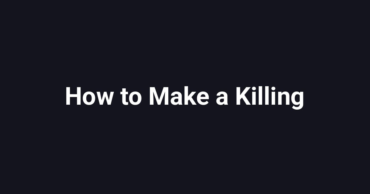 How to Make a Killing