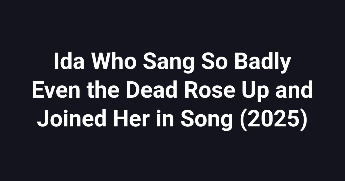 Ida Who Sang So Badly Even the Dead Rose Up and Joined Her in Song (2025)