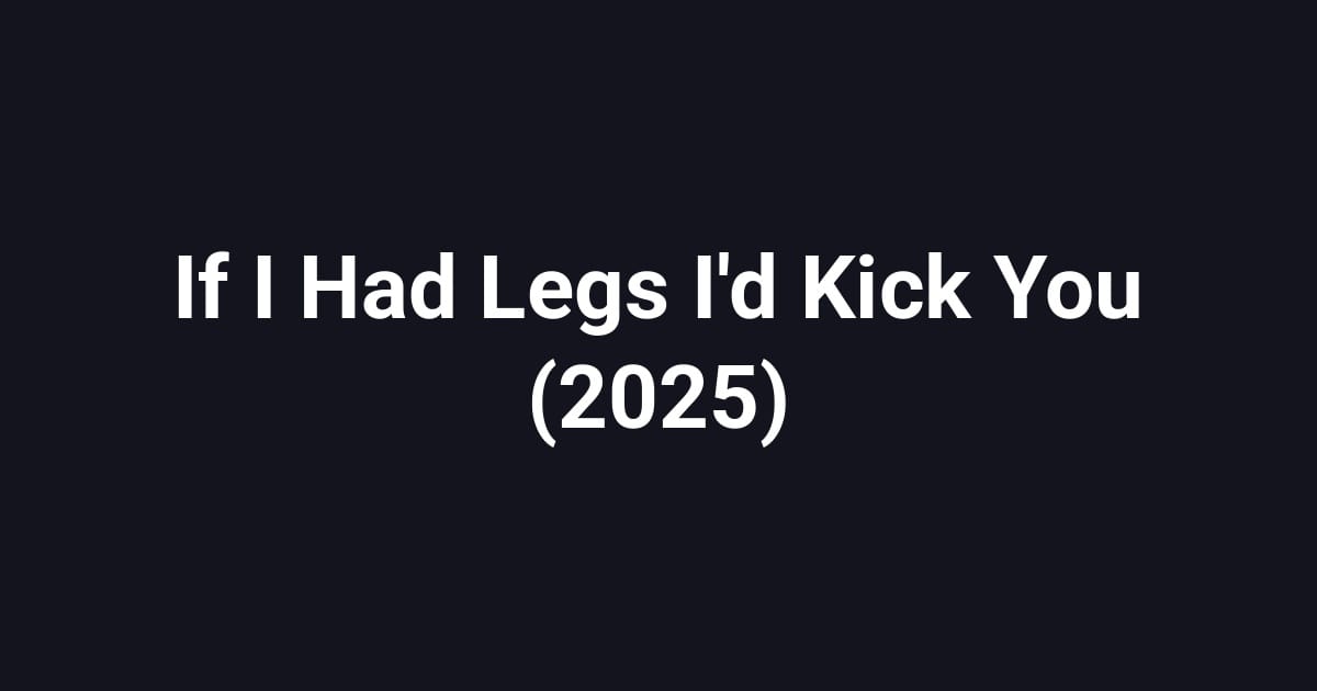 If I Had Legs I'd Kick You (2025)