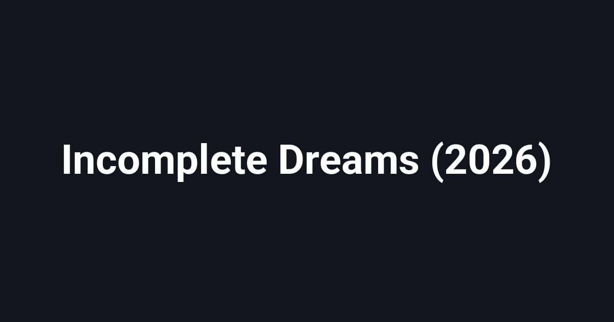 Incomplete Dreams (2026)