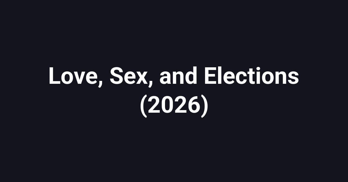 Love, Sex, and Elections (2026)