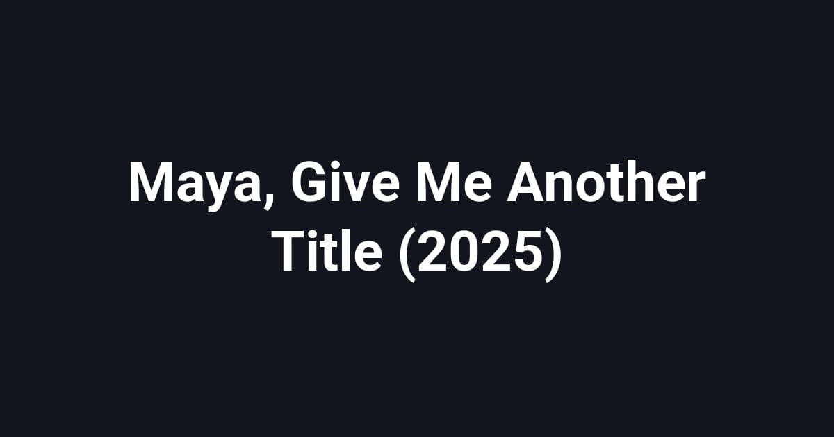 Maya, Give Me Another Title (2025)