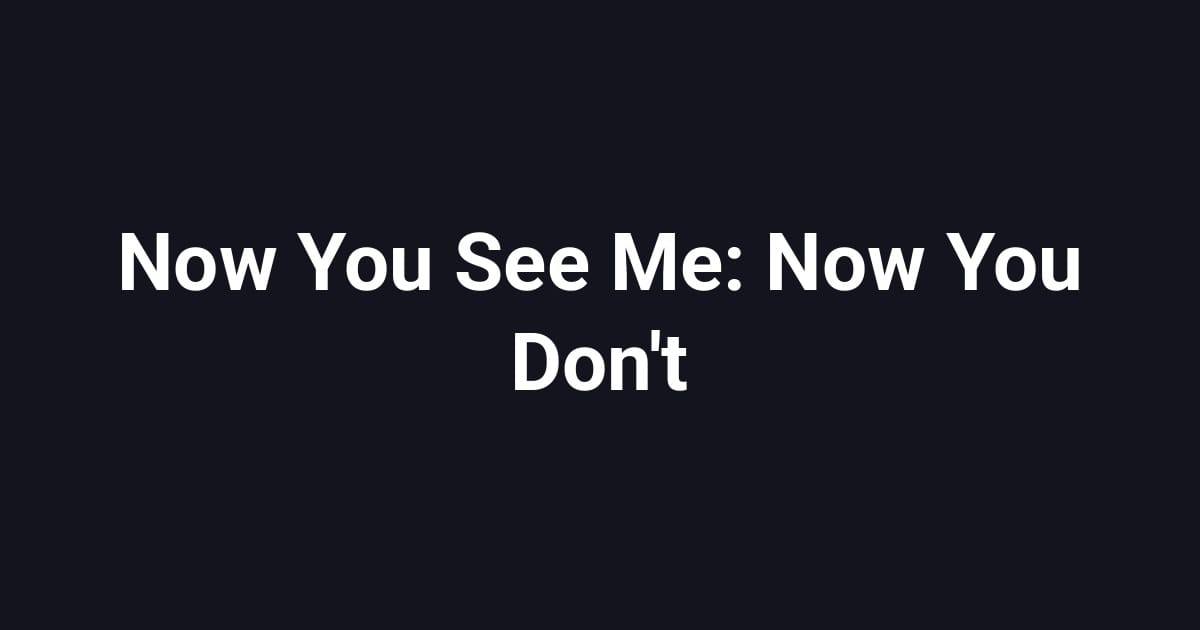 Now You See Me: Now You Don't