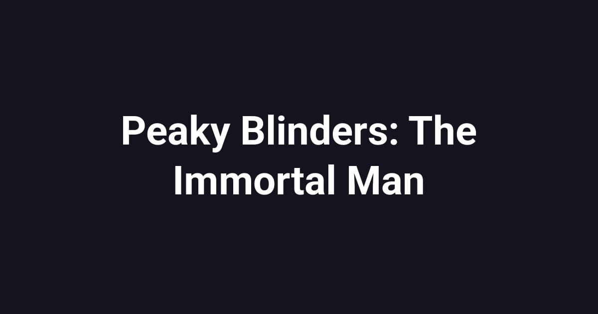 Peaky Blinders: The Immortal Man