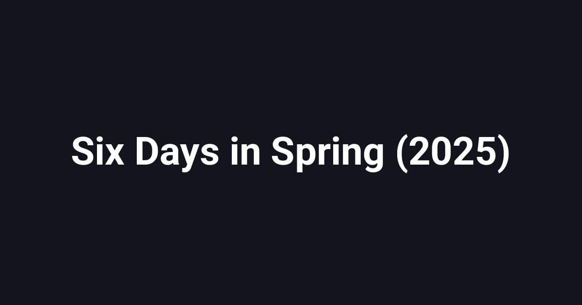 Six Days in Spring (2025)