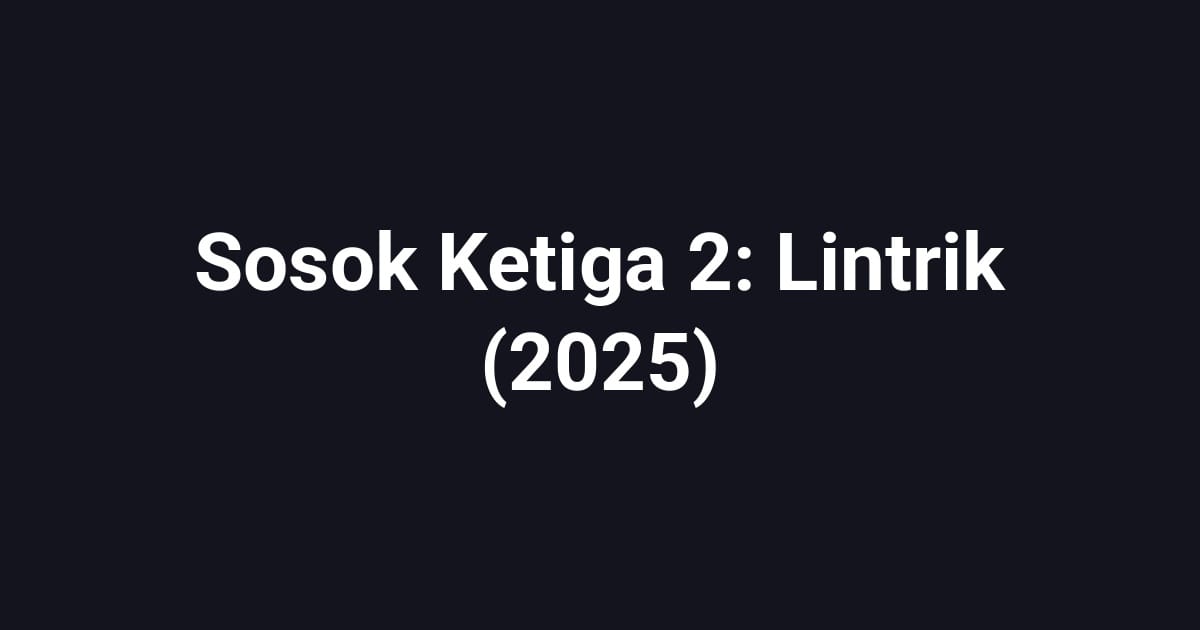 Sosok Ketiga 2: Lintrik (2025)