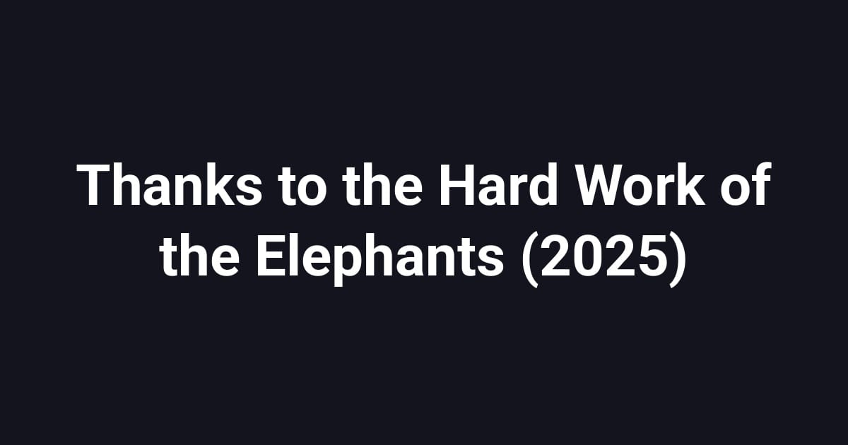Thanks to the Hard Work of the Elephants (2025)