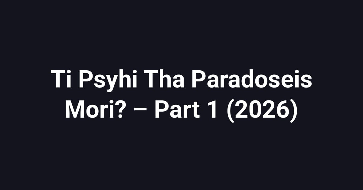 Ti Psyhi Tha Paradoseis Mori? – Part 1 (2026)