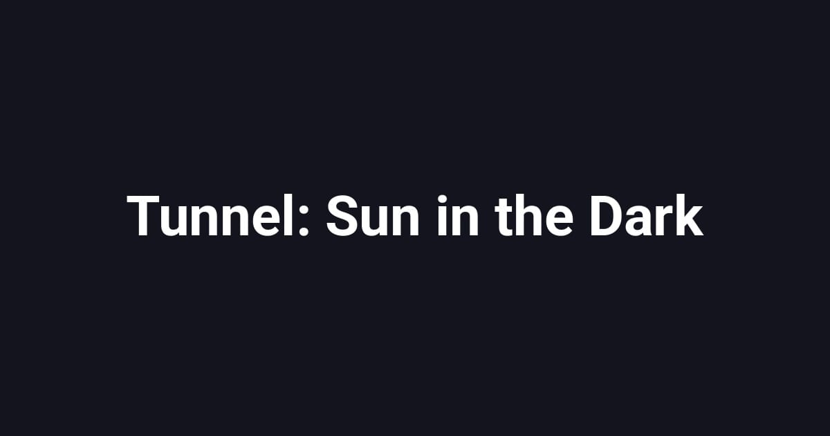 Tunnel: Sun in the Dark