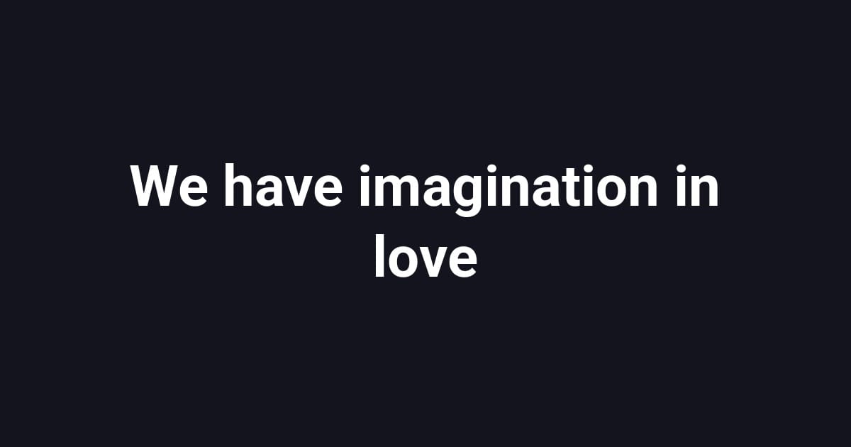 We have imagination in love