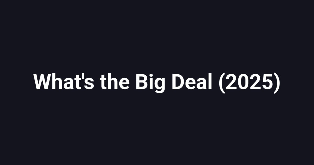 What's the Big Deal (2025)