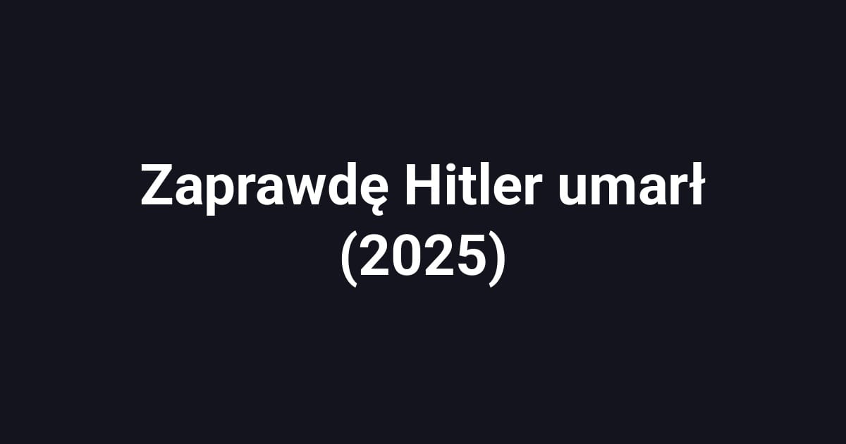 Zaprawdę Hitler umarł (2025)