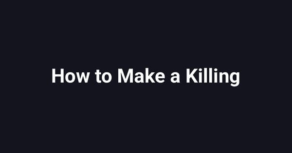 How to Make a Killing