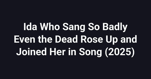 Ida Who Sang So Badly Even the Dead Rose Up and Joined Her in Song (2025)