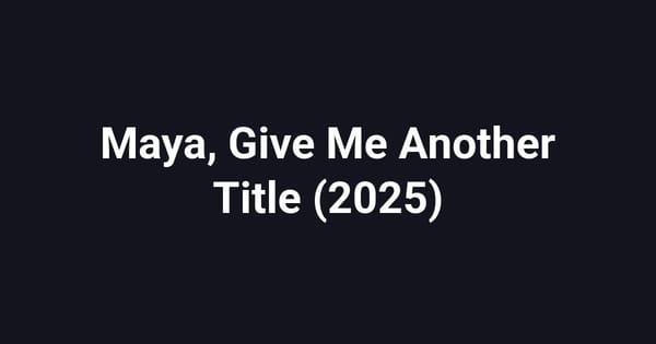 Maya, Give Me Another Title (2025)