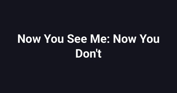 Now You See Me: Now You Don't