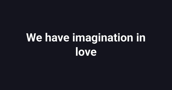 We have imagination in love