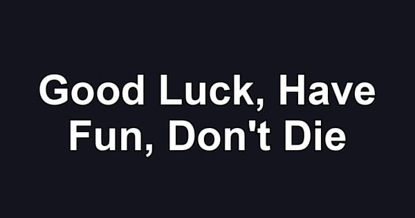 Good Luck, Have Fun, Don't Die